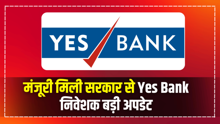 बहुत बड़ी मंजूरी मिली सरकार से, Yes Bank निवेशक बड़ी अपडेट